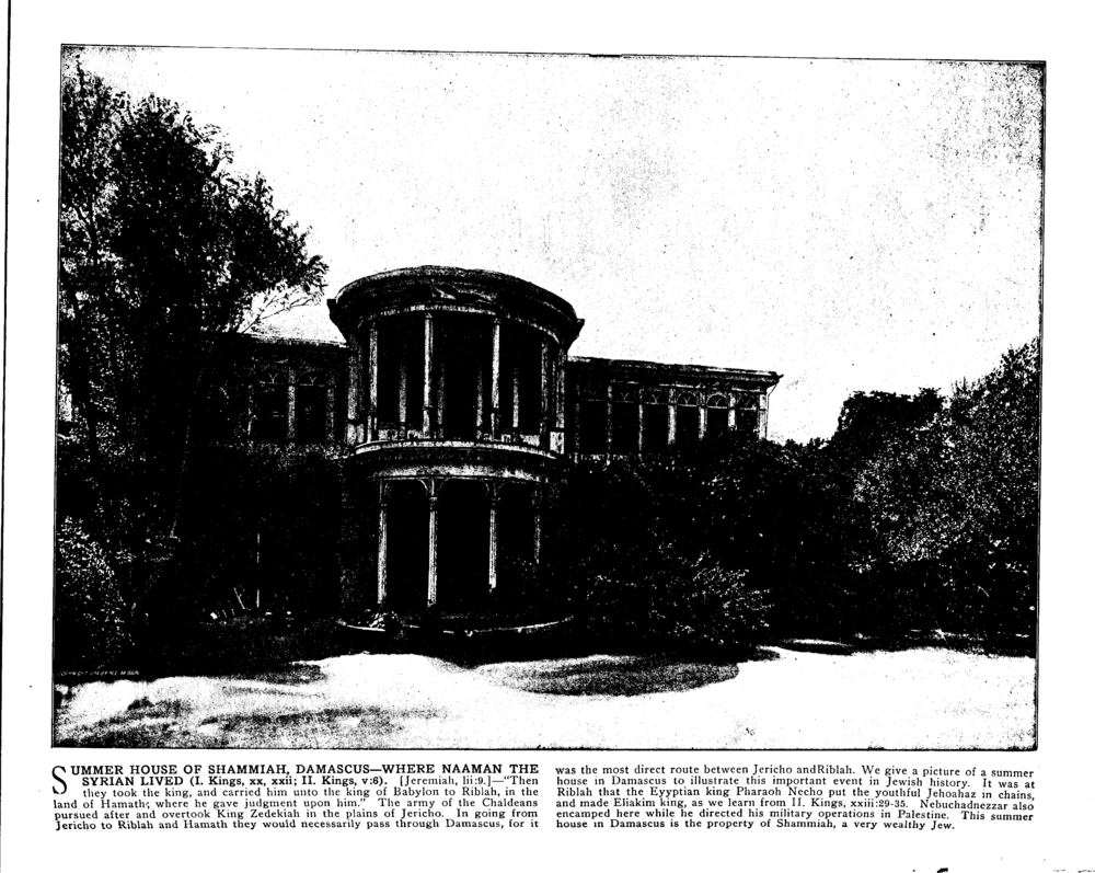SUMMER HOUSE OF SHAMMIAH, DAMASCUS—WHERE NAAMAN THE SYRIAN LIVED (I. Kings, xx, xxii; II. Kings, v:6). [Jeremiah, lii:9.]
